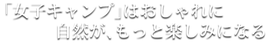 女子キャンプはおしゃれに